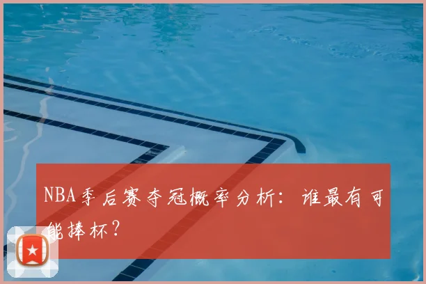 NBA季后赛夺冠概率分析:谁最有可能捧杯?