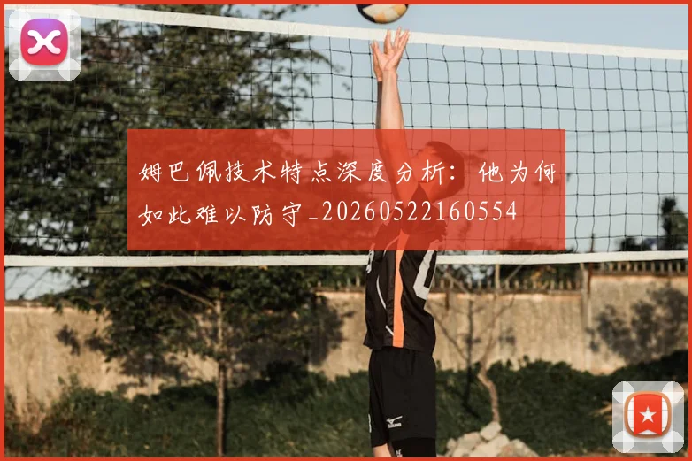 姆巴佩技术特点深度分析：他为何如此难以防守_20260522160554